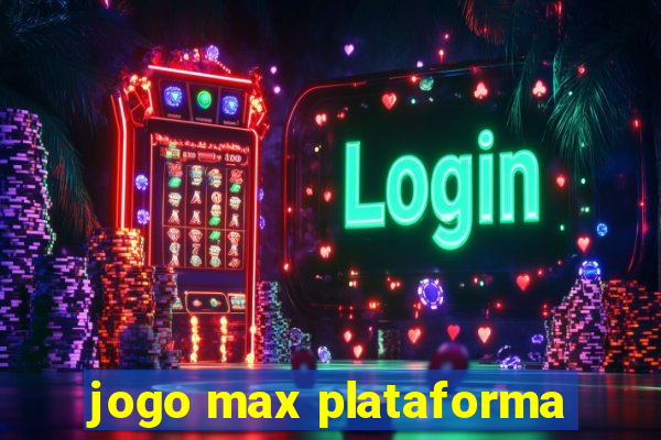 jogo max plataforma